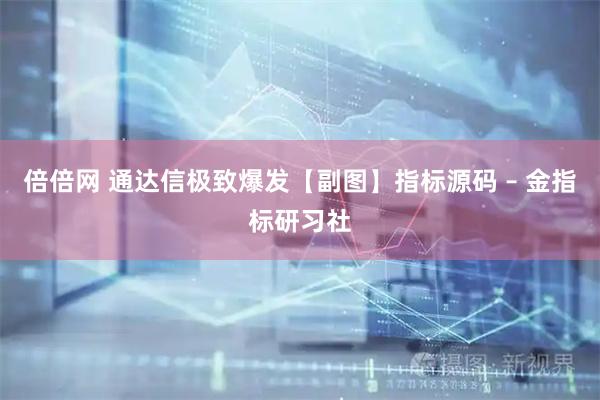倍倍网 通达信极致爆发【副图】指标源码 – 金指标研习社